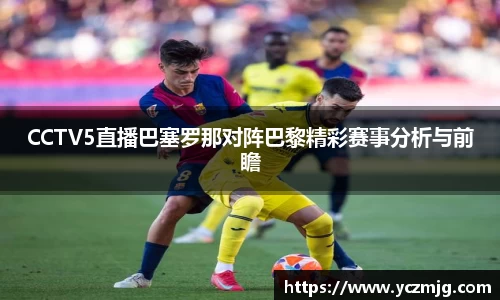 CCTV5直播巴塞罗那对阵巴黎精彩赛事分析与前瞻