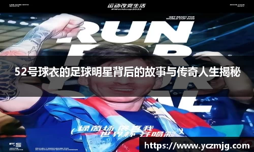 52号球衣的足球明星背后的故事与传奇人生揭秘