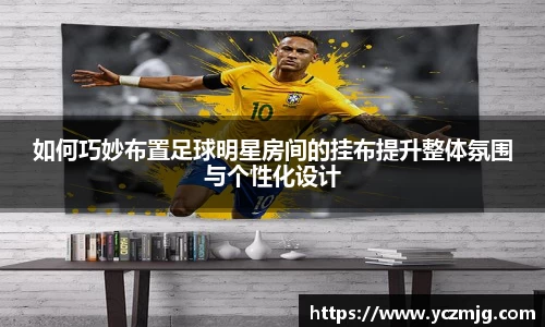 如何巧妙布置足球明星房间的挂布提升整体氛围与个性化设计